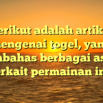Berikut adalah artikel mengenai togel, yang membahas berbagai aspek terkait permainan ini.