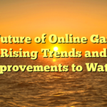 The Future of Online Gaming: Rising Trends and Improvements to Watch