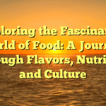 Exploring the Fascinating World of Food: A Journey Through Flavors, Nutrition, and Culture