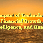 The Impact of Technology on Financial Growth, Intelligence, and Health