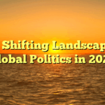 The Shifting Landscape of Global Politics in 2025