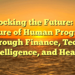 Unlocking the Future: The Future of Human Progress through Finance, Tech, Intelligence, and Health